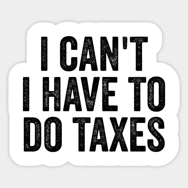 i can't i have to do taxes Sticker by ArtistTee ⭐⭐⭐⭐⭐